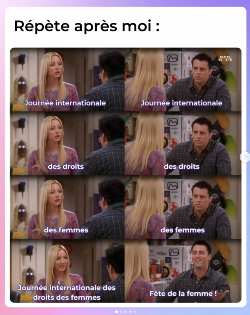 Mème où on voit une scène de Friends où Phoebe essaie d'apprendre à Joey comment dire correctement Journée internationale des droits des femmes. A la fin, il échoue et dis : "fête de la femme"